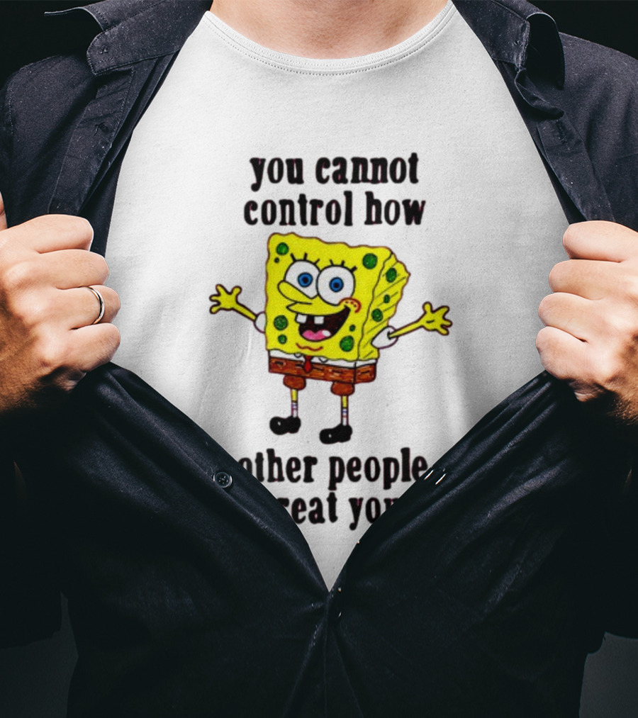 You Cannot Control How Other People Treat You Spongebob T-Shirt