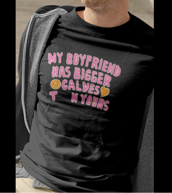 My Boyfriend Has Bigger Calves Than Yours Smiley Heart T-Shirt