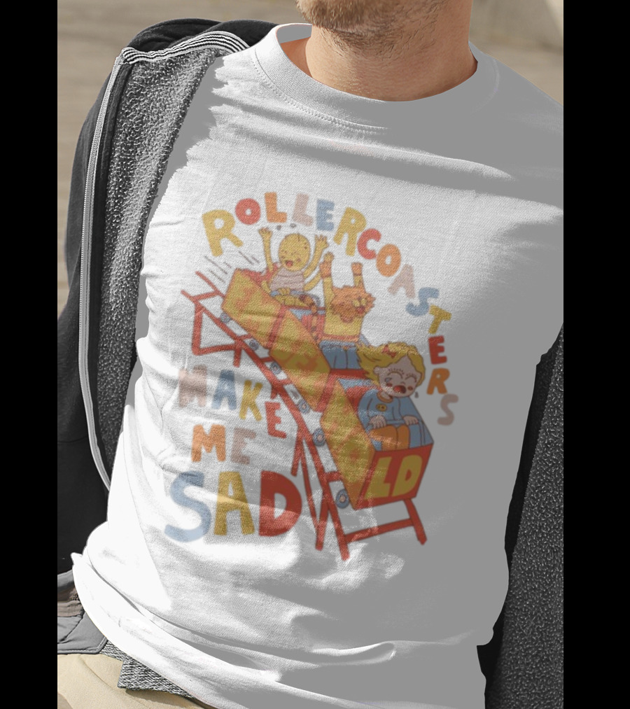 Rollercoasters Em Behold Make Me Sad T-Shirt