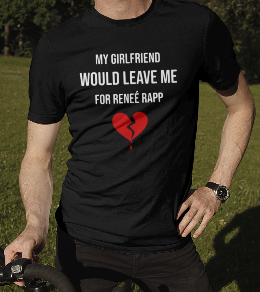 My Girlfriend Would Leave Me For Renee Rapp Heartbreak T-Shirt