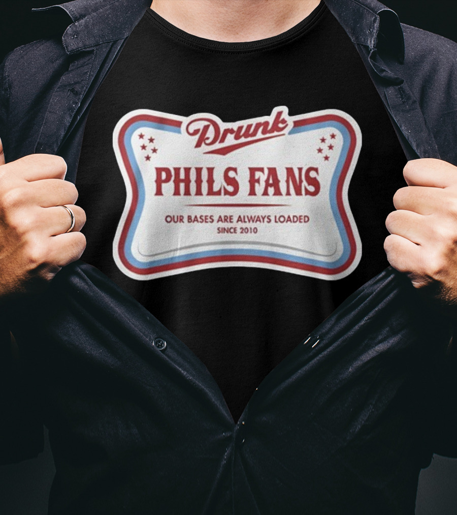 Drunk Phils Fans Our Bases Are Always Loaded Since 2010 T-Shirt