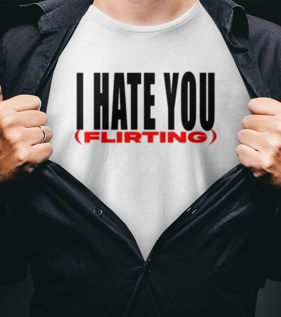 I Hate You (Flirting) T-Shirt