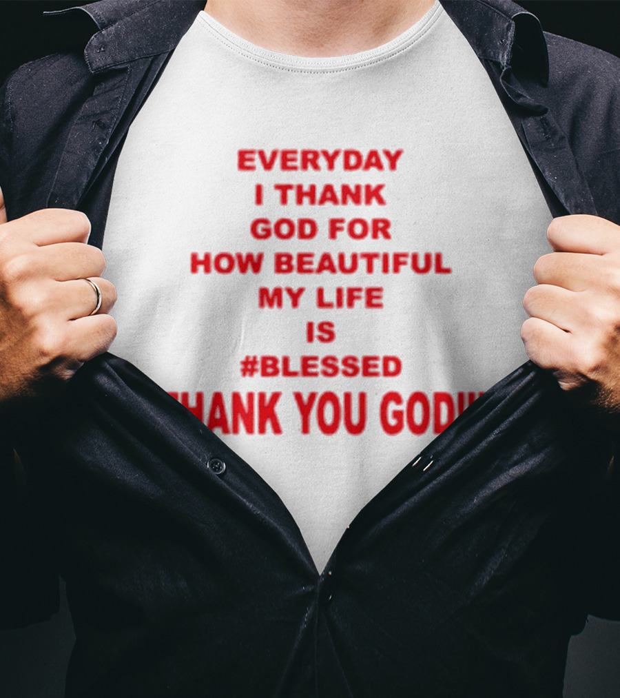Everyday I Thank God For How Beautiful My Life Is #Blessed Thank You God T-Shirt