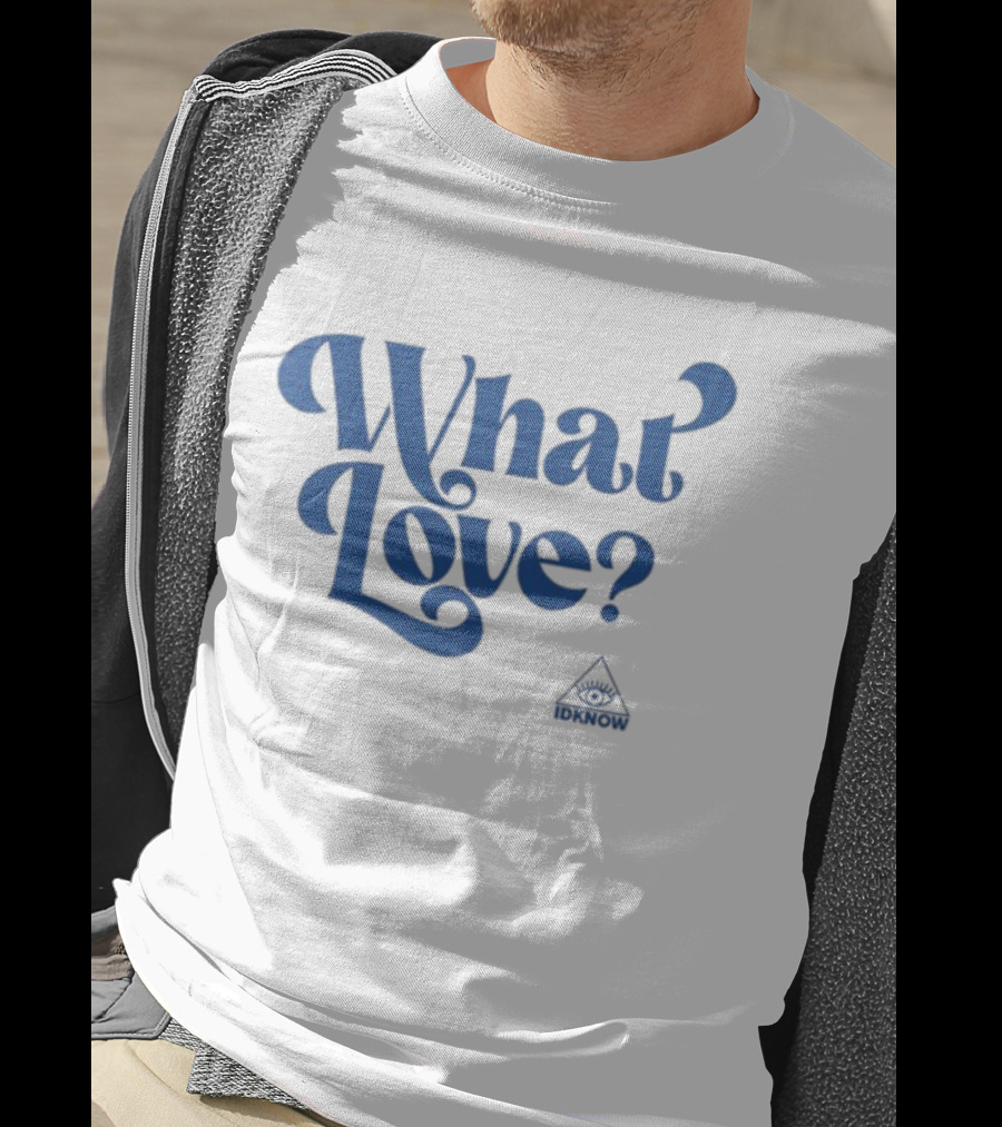 IDK How What Love? T-Shirt