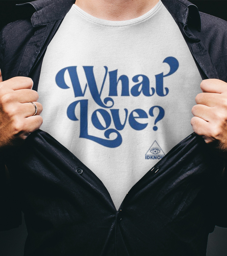 IDK How What Love? T-Shirt