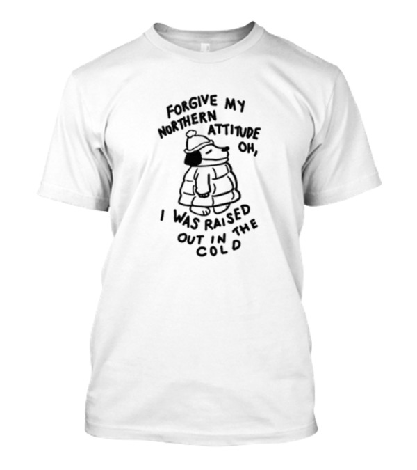 Forgive My Northern Attitude Oh I Was Raised Out In The Cold Puffer Jacket Dog T-Shirt