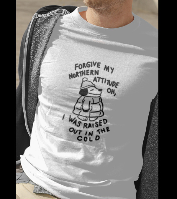 Forgive My Northern Attitude Oh I Was Raised Out In The Cold Puffer Jacket Dog T-Shirt