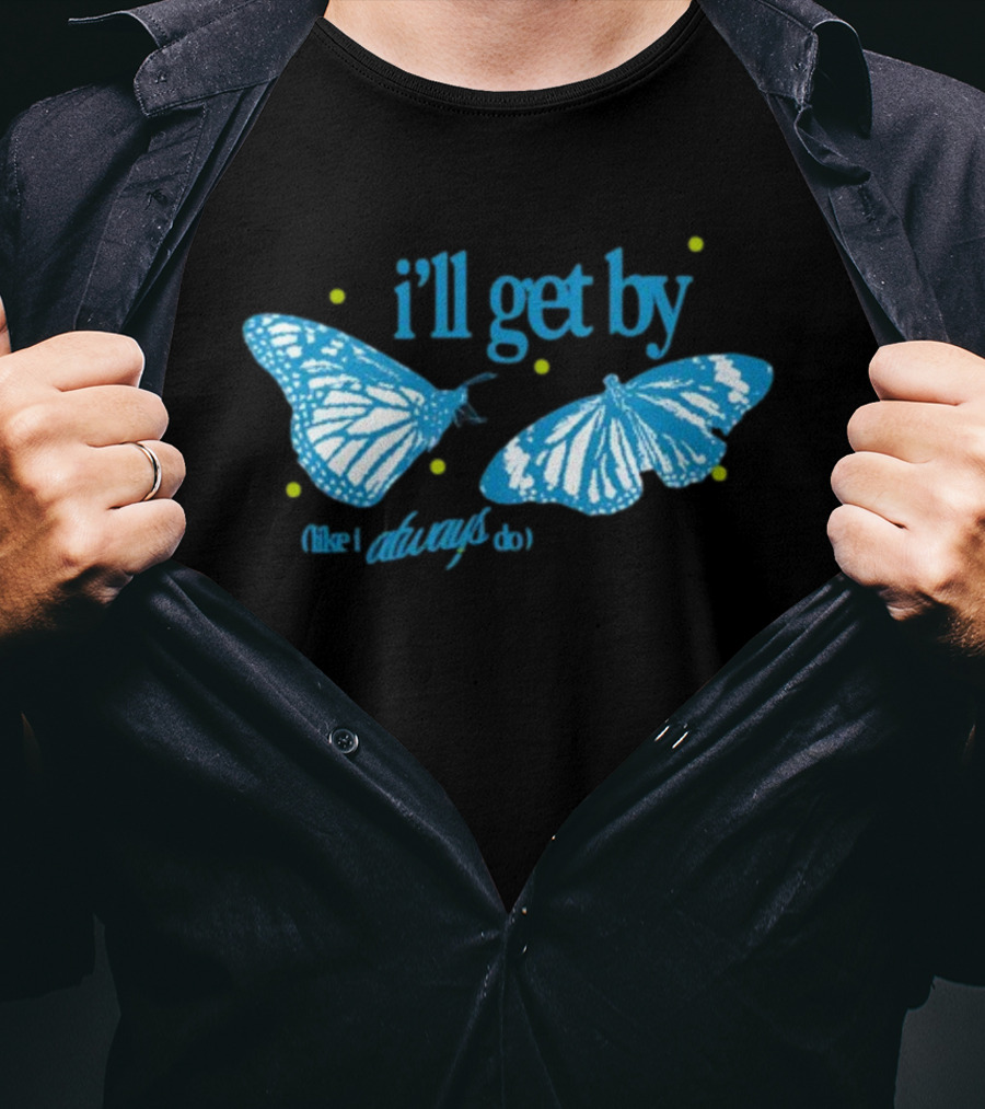 I'll Get By Like I Always Do Blue Butterfly T-Shirt