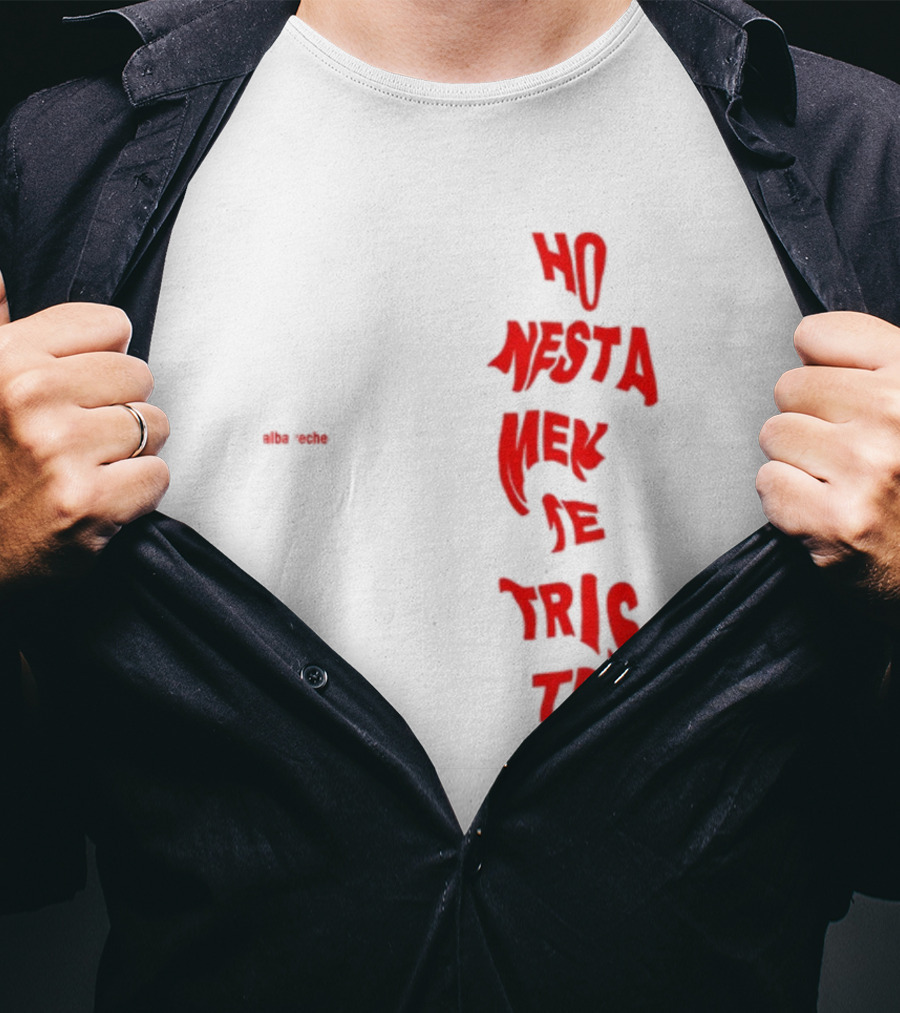 Alba Reche Ho Nesta Mek Be Triste Te T-Shirt