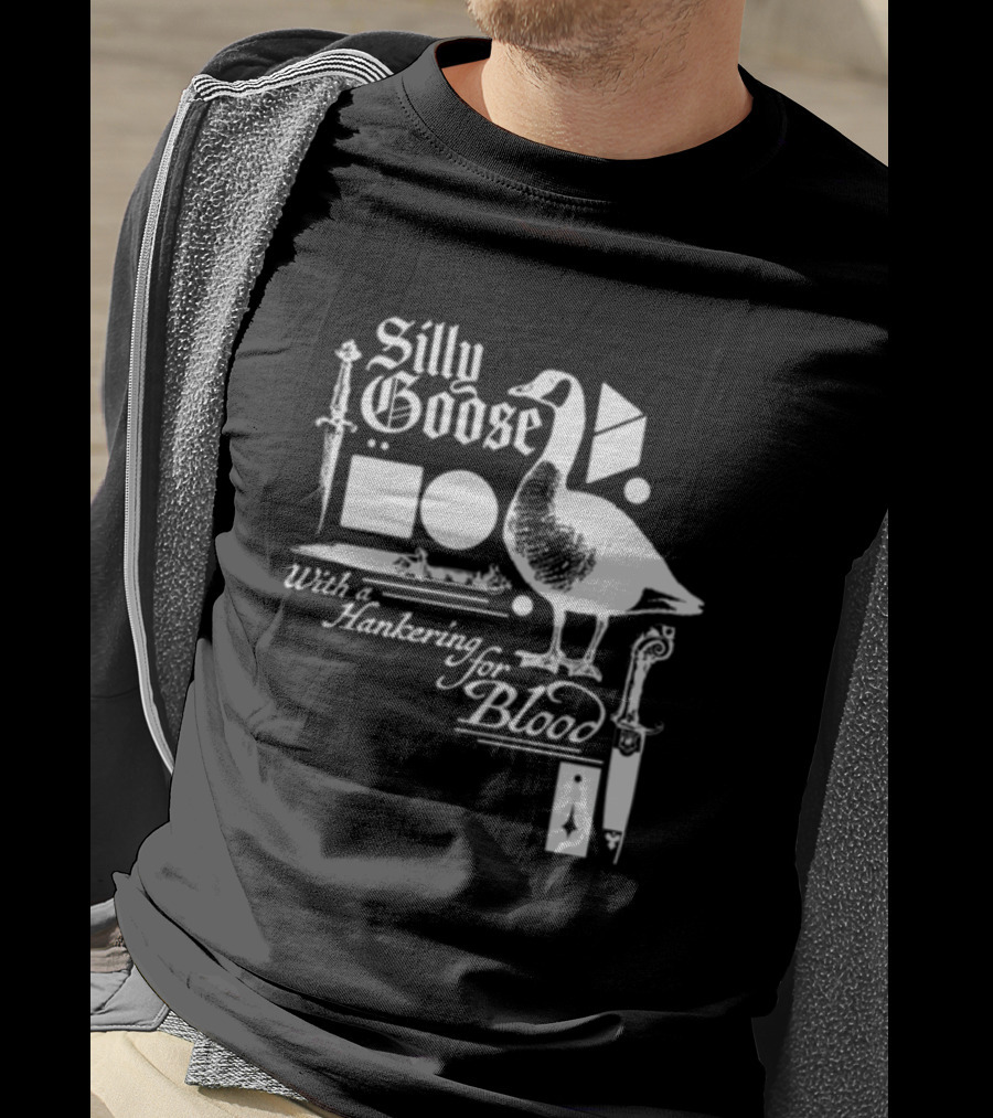 Silly Goose With A Hankering For Blood Sword Shapes And Goose T-Shirt