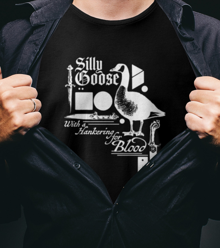 Silly Goose With A Hankering For Blood Sword Shapes And Goose T-Shirt