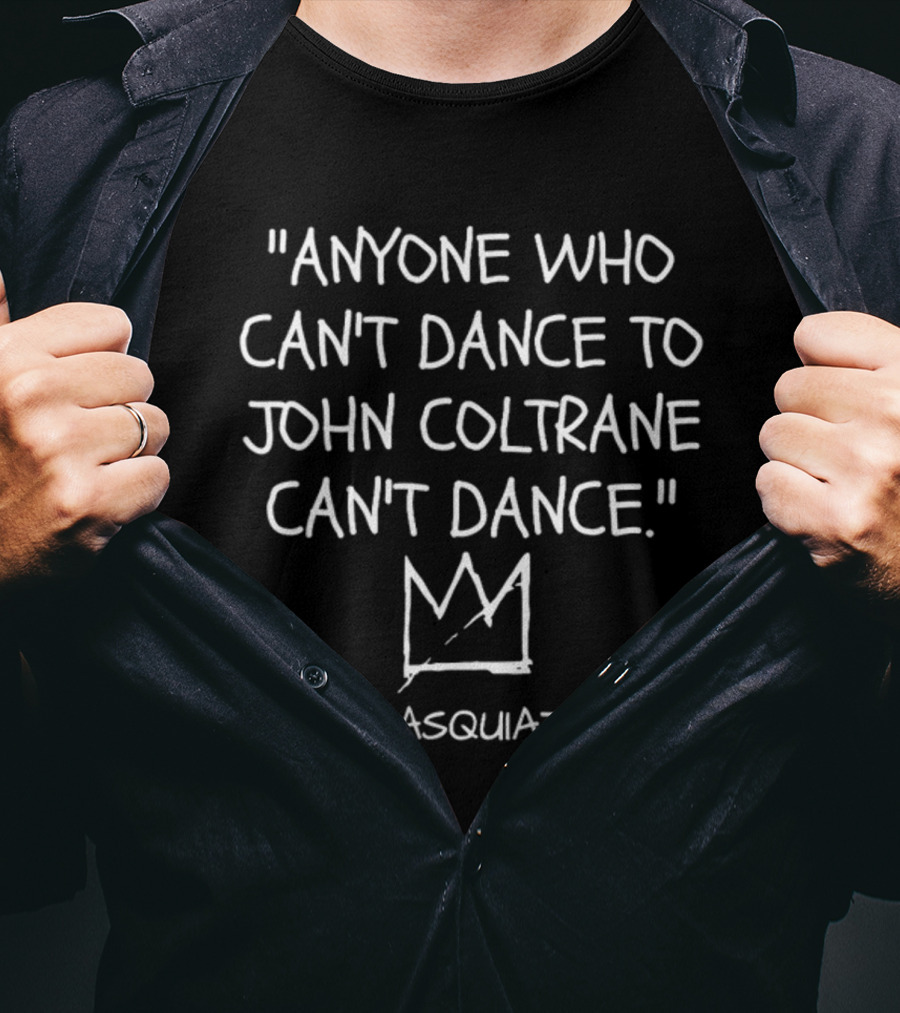 Anyone Who Can't Dance To John Coltrane Can't Dance Basquiat Crown T-Shirt