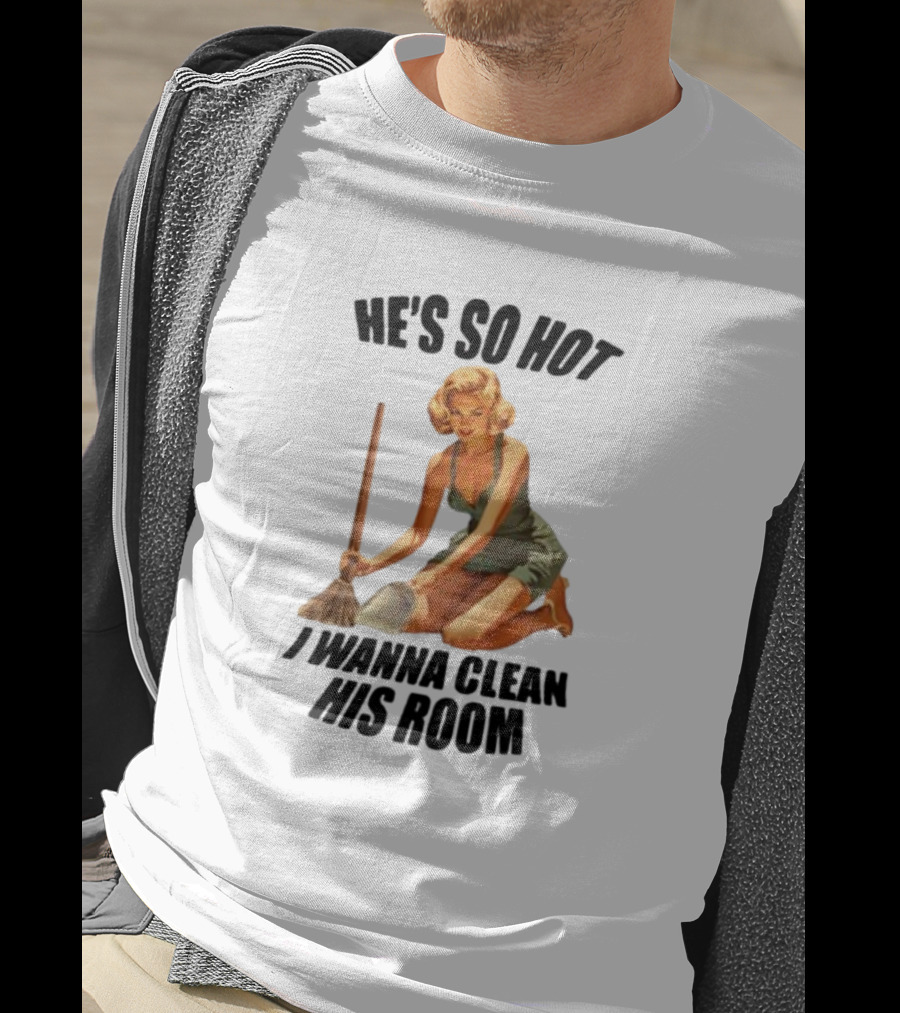 He's So Hot I Wanna Clean His Room Retro Style Cleaning Lady T-Shirt