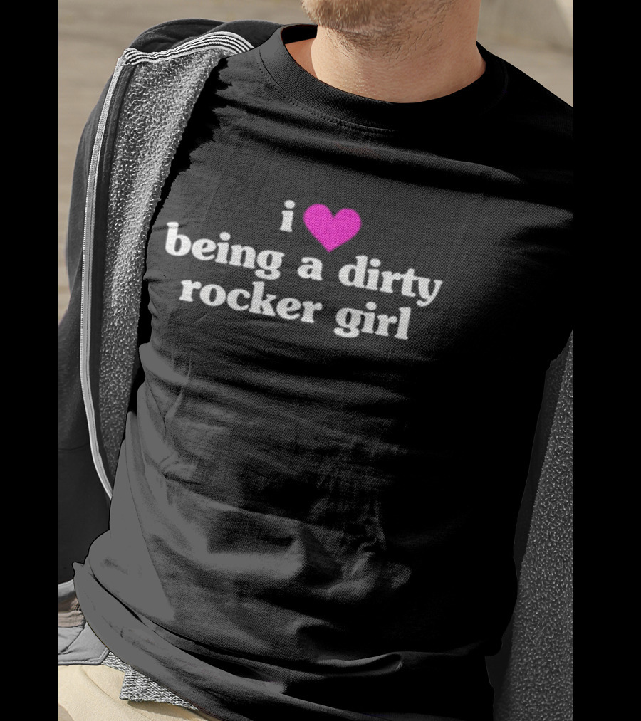I Love Being A Dirty Rocker Girl T-Shirt