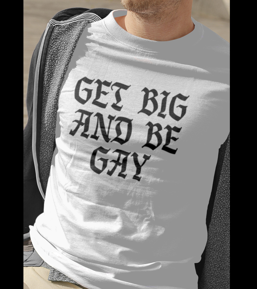 Get Big And Be Gay Bold Gothic Text Empowerment T-Shirt