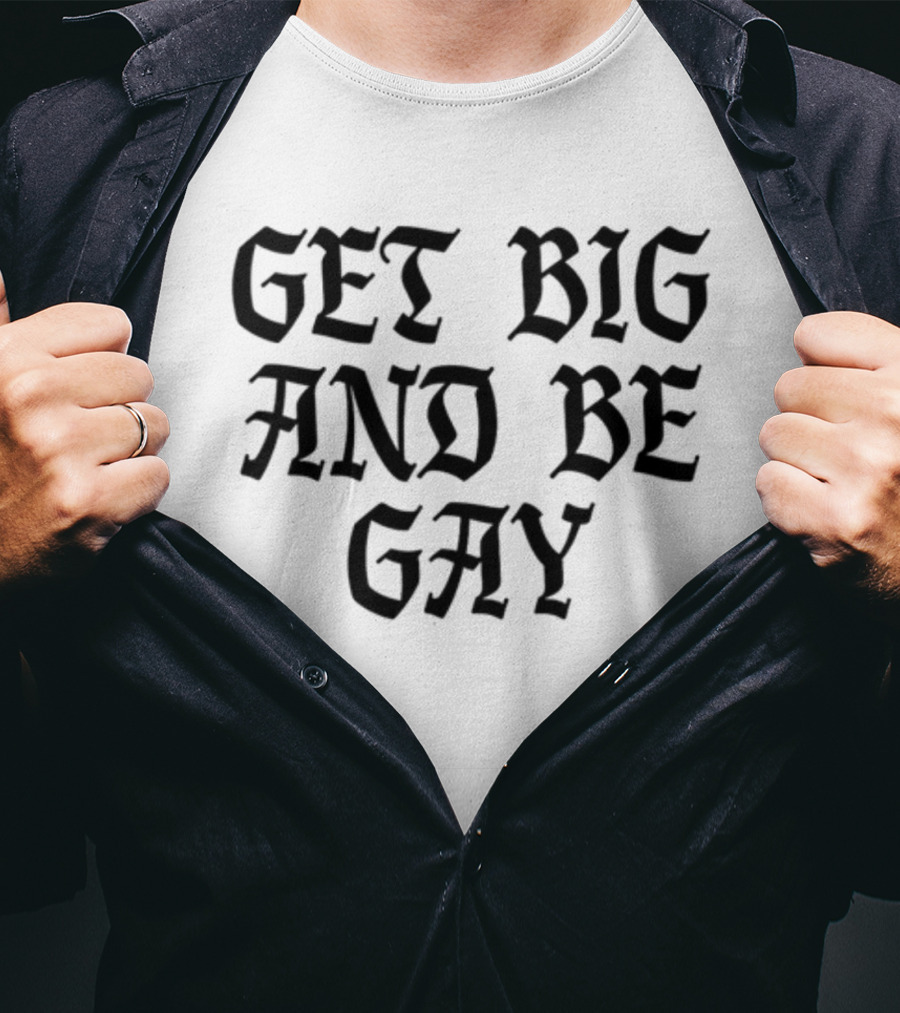 Get Big And Be Gay Bold Gothic Text Empowerment T-Shirt