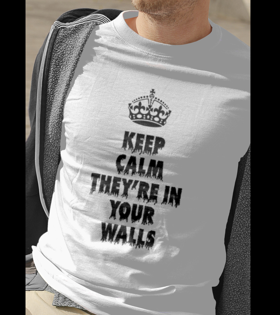 Keep Calm They're In Your Walls Crown T-Shirt