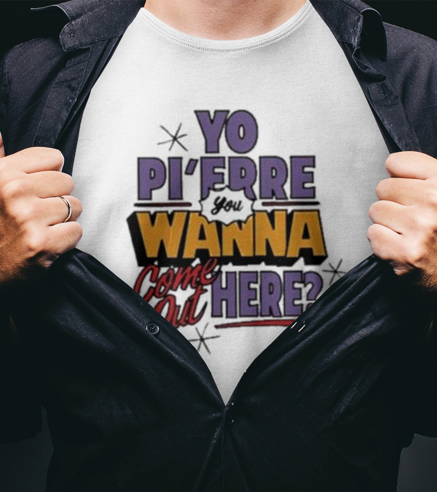 Yo Pi’Frre You Wanna Come Out Here T-Shirt