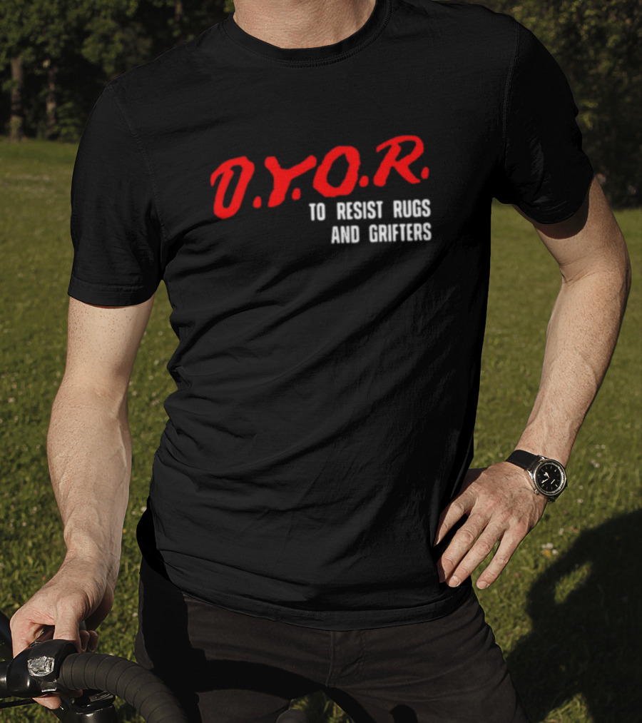D.Y.O.R. To Resist Rugs And Grifters T-Shirt
