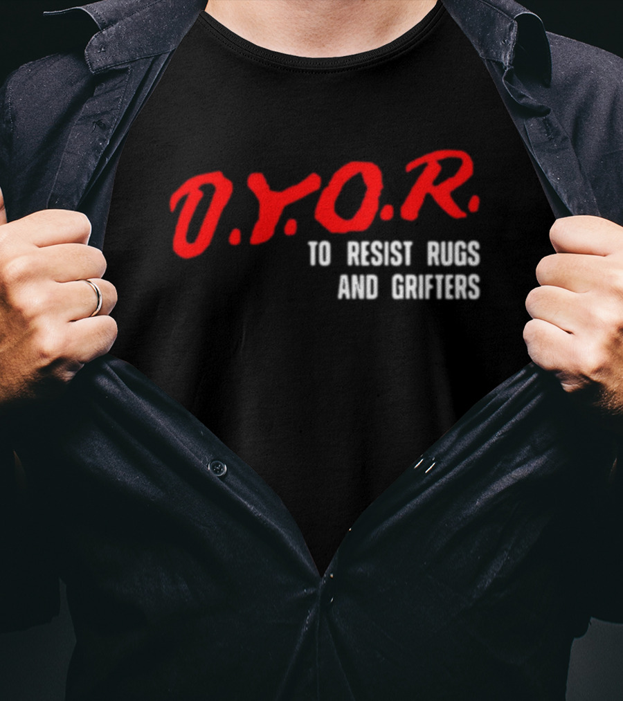 D.Y.O.R. To Resist Rugs And Grifters T-Shirt