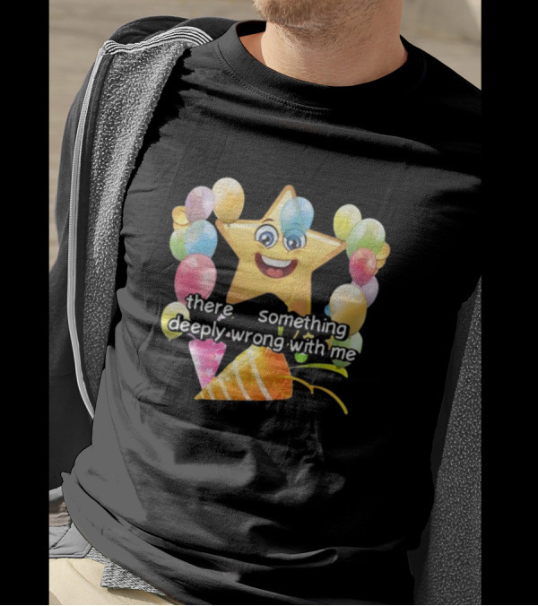 There Is Something Deeply Wrong With Me Smiling Star Party Balloons T-Shirt