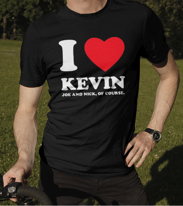 I Love Kevin Joe And Nick Of Course T-Shirt