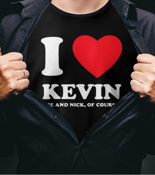 I Love Kevin Joe And Nick Of Course T-Shirt
