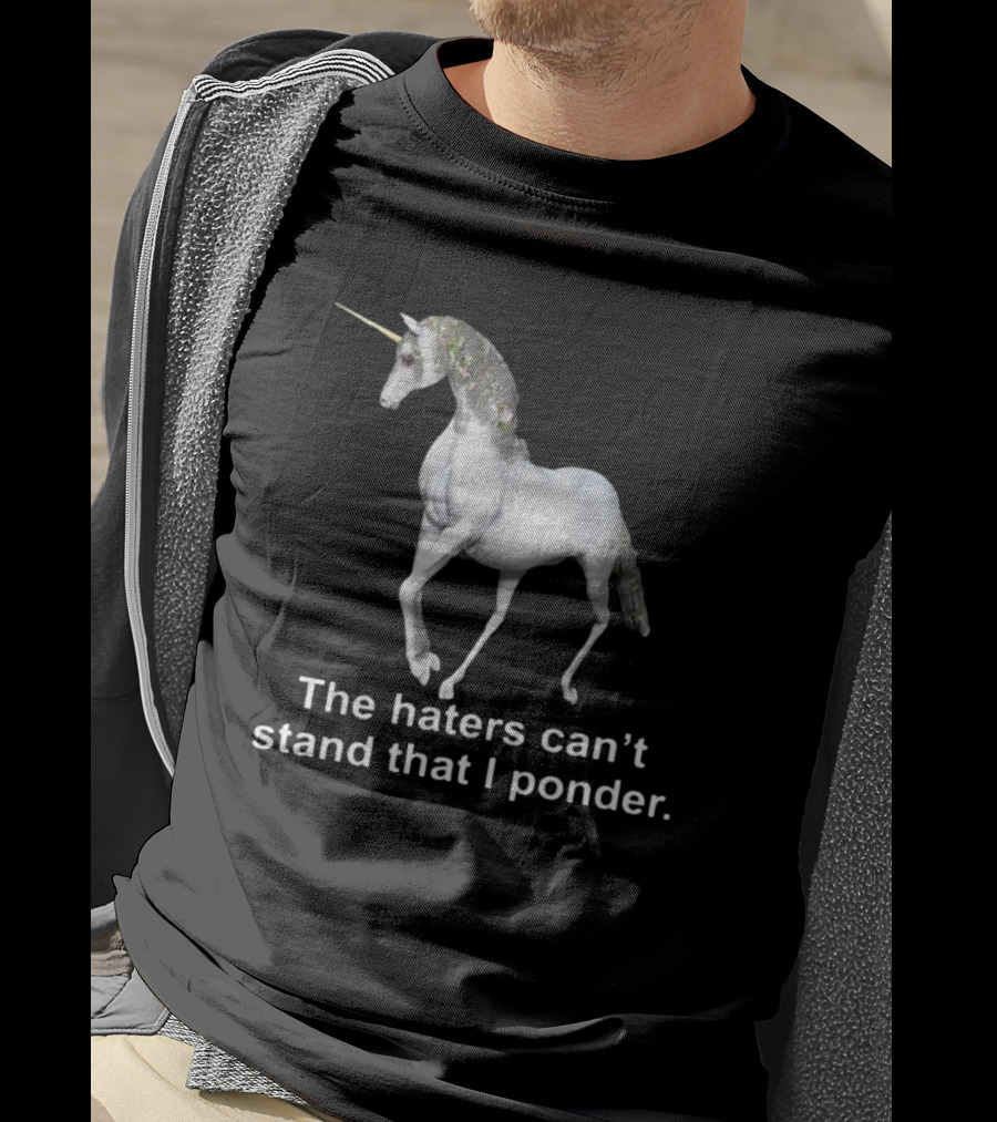 The Haters Can't Stand That I Ponder Unicorn T-Shirt