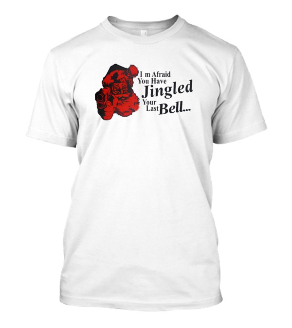 I'm Afraid You Have Jingled Your Last Bell Santa With Gun T-Shirt