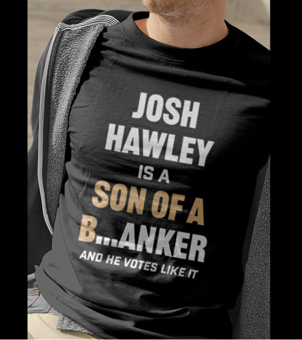 Josh Hawley Is A Son Of A B.Anker And He Votes Like It T-Shirt