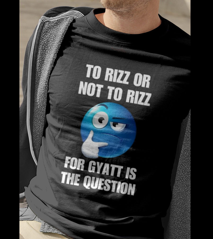 To Rizz Or Not To Rizz For Gyatt Is The Question Thinking Emoji T-Shirt