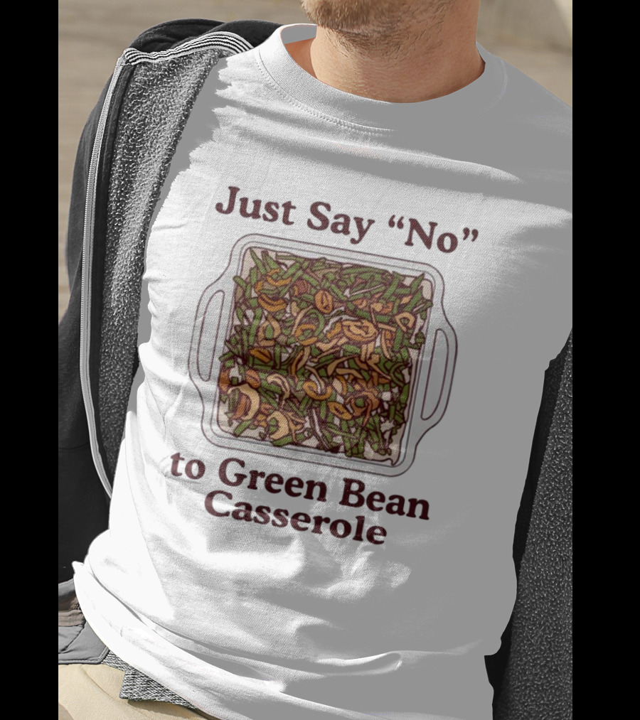 Just Say No To Green Bean Casserole T-Shirt