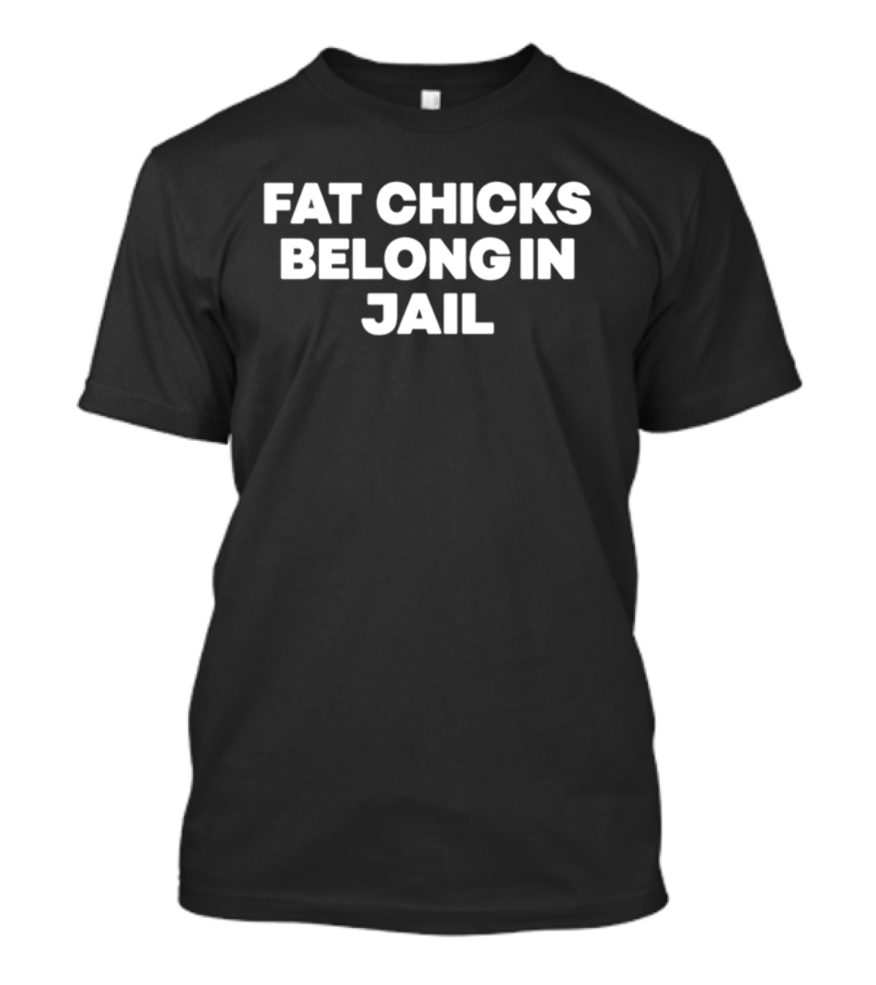 Fat Chicks Belong In Jail H Pearl Davis T-Shirt