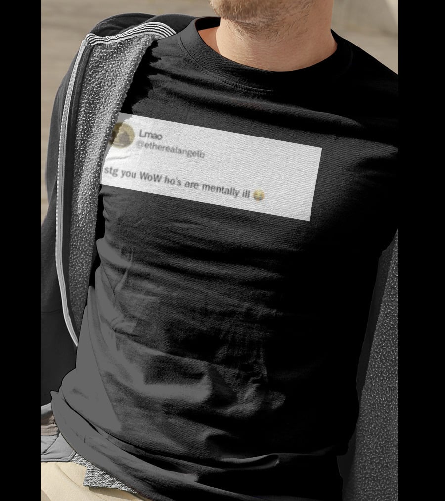 Lmao I Stg You WoW Ho's Are Mentally Ill Emoji Tweet By @etherealangelb T-Shirt