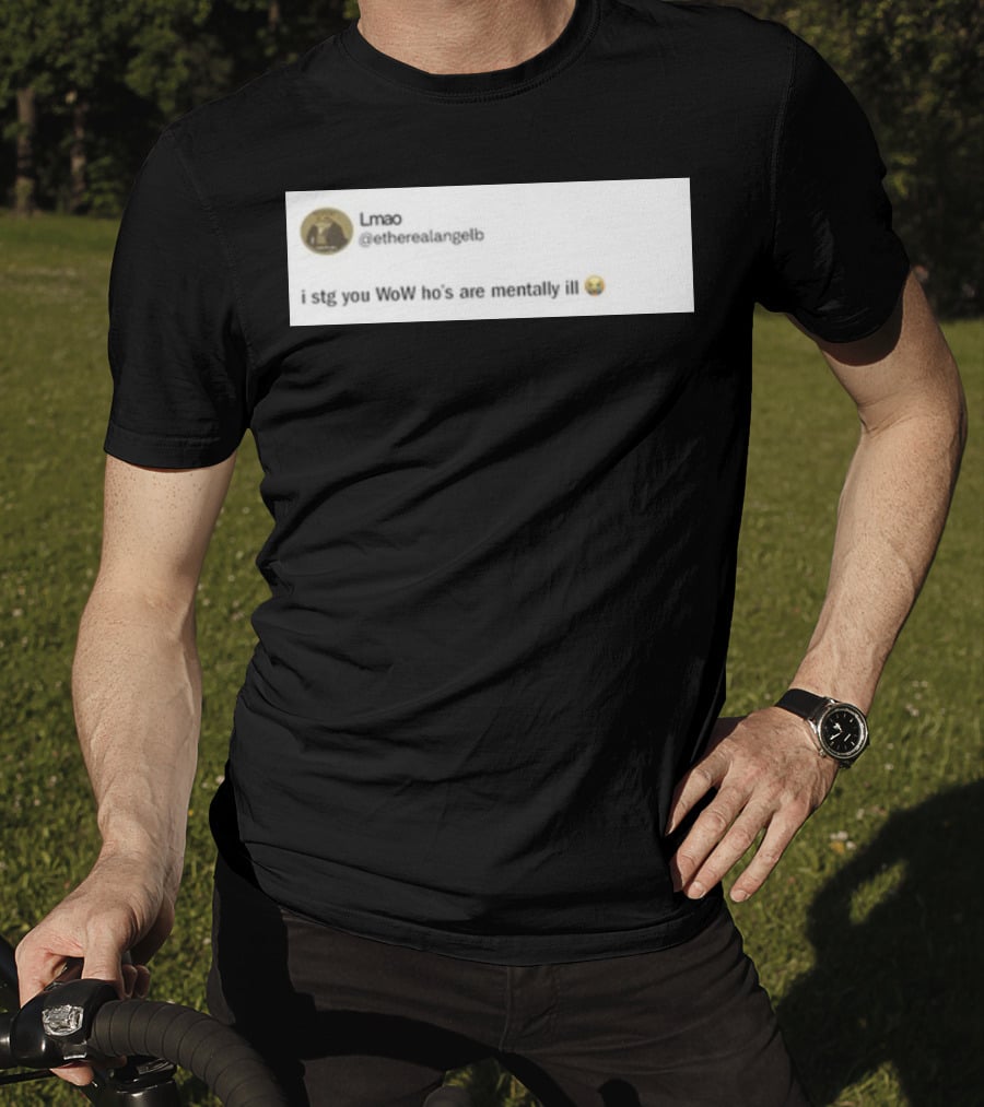 Lmao I Stg You WoW Ho's Are Mentally Ill Emoji Tweet By @etherealangelb T-Shirt