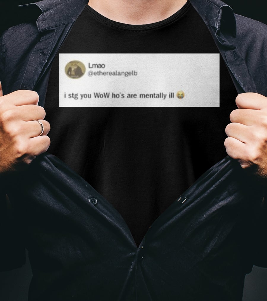 Lmao I Stg You WoW Ho's Are Mentally Ill Emoji Tweet By @etherealangelb T-Shirt
