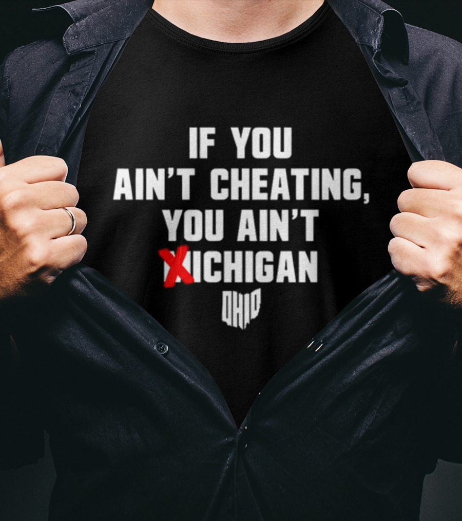 Ohioshirt If You Ain't Cheating You Ain't Michigan Ohio T-Shirt