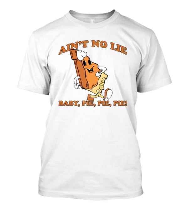 Ain't No Lie Baby Pie Pie Pie T-Shirt