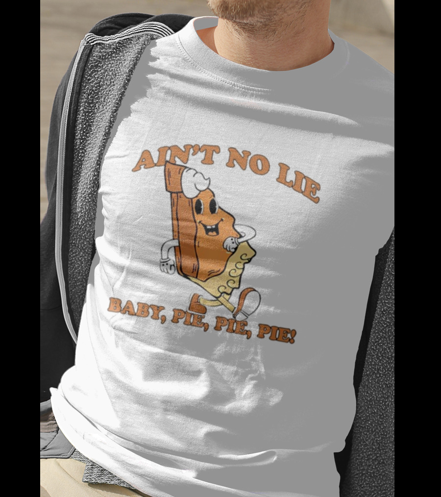 Ain't No Lie Baby Pie Pie Pie T-Shirt