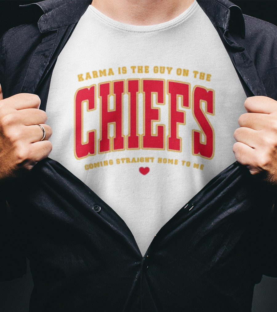 Karma Is The Guy On The Chiefs Coming Straight Home To Me Chiefs Football T-Shirt