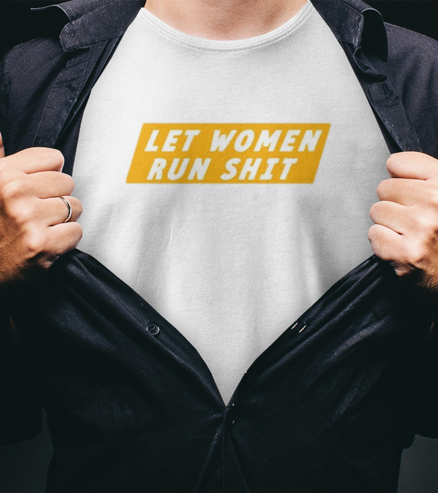 Let Women Run Shit T-Shirt
