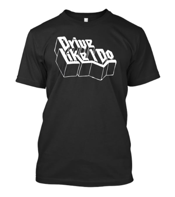 Drive Like I Do 3D Typography T-Shirt