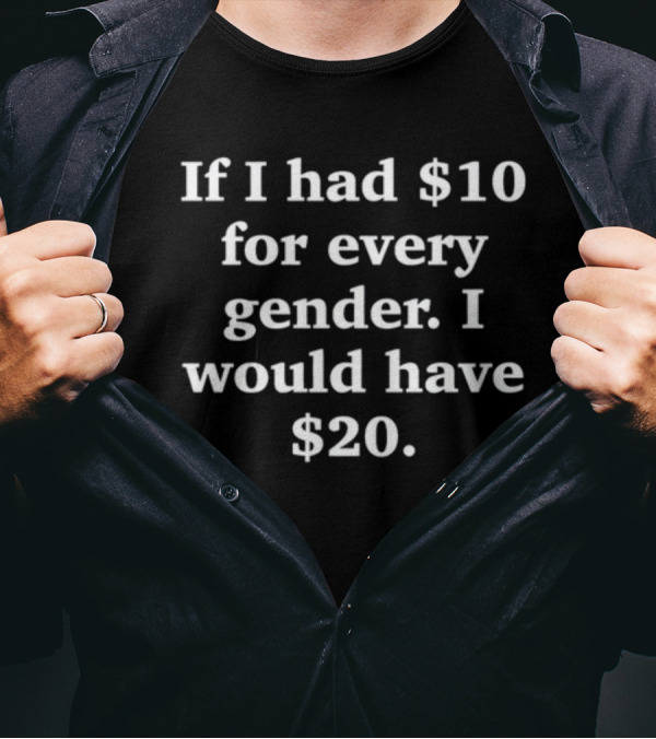 If I Had $10 For Every Gender I Would Have $20 Simple Humor T-Shirt
