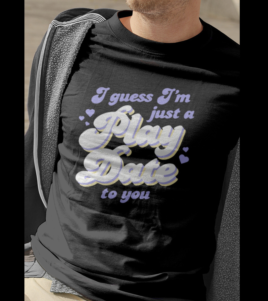 I Guess I'm Just A Play Date To You Hearts T-Shirt