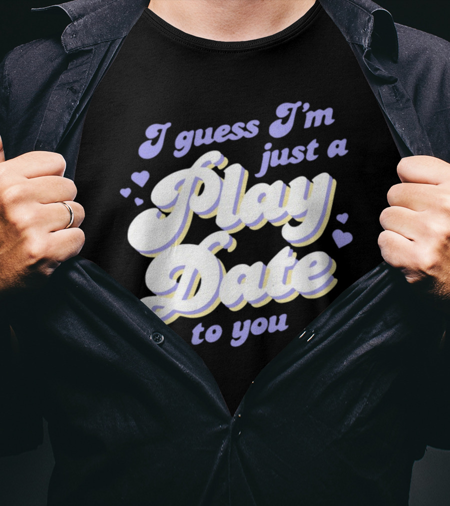 I Guess I'm Just A Play Date To You Hearts T-Shirt