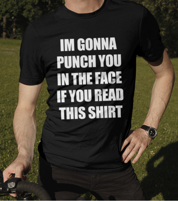 IM GONNA PUNCH YOU IN THE FACE IF YOU READ THIS T-Shirt