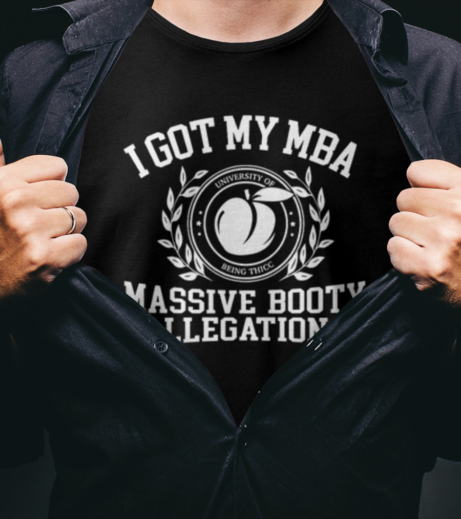 I Got My MBA University Of Being Thicc Massive Booty Allegations T-Shirt