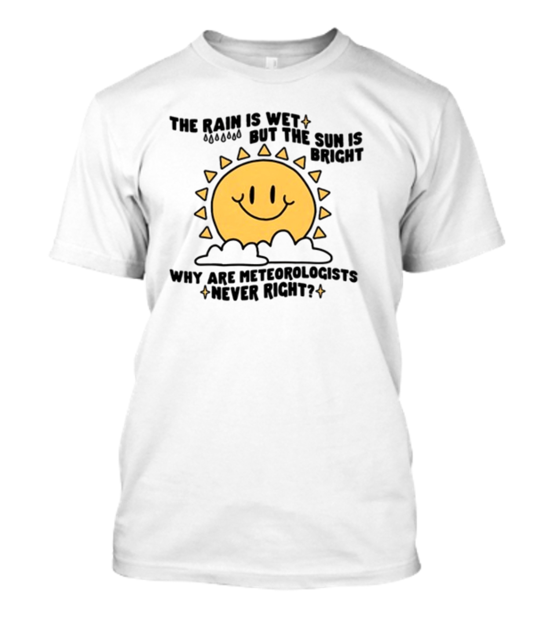 The Rain Is Wet But The Sun Is Bright Why Are Meteorologists Never Right Smiling Sun Face With Clouds And Raindrops T-Shirt