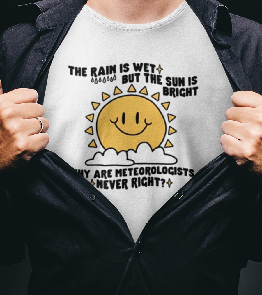 The Rain Is Wet But The Sun Is Bright Why Are Meteorologists Never Right Smiling Sun Face With Clouds And Raindrops T-Shirt