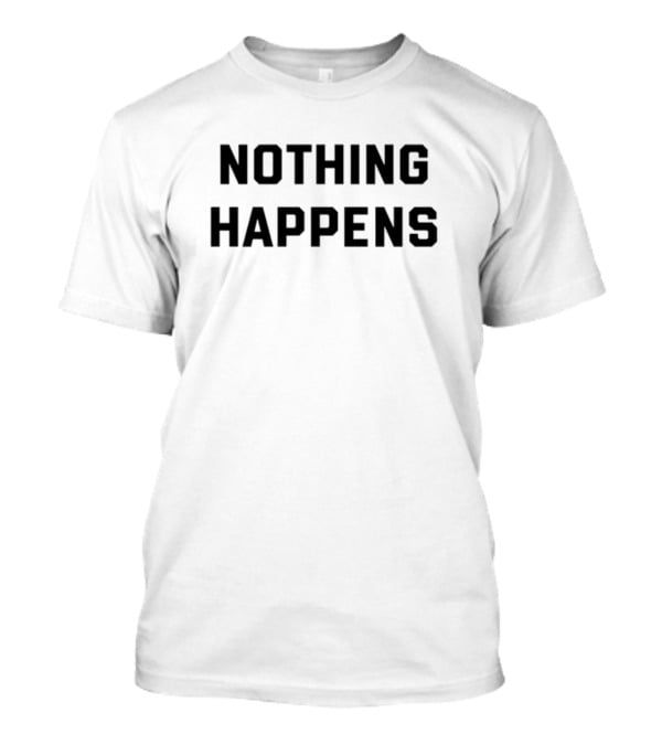 Nothing Happens T-Shirt